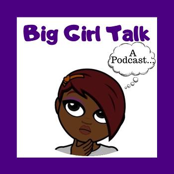 Big Girl Talk Podcast