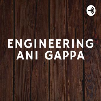 Engineering Ani Gappa