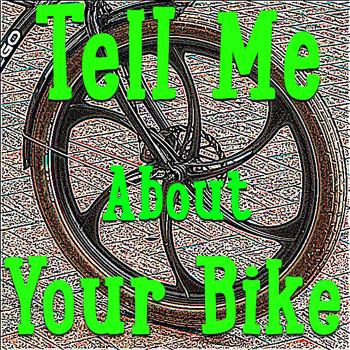 Tell Me About Your Bike