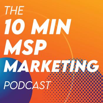 The 10 Minutes MSP Marketing Podcast