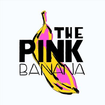 The Pink Banana Podcast
