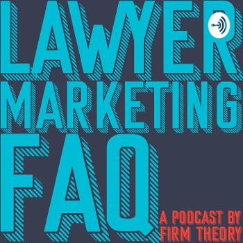 Lawyer Marketing FAQ - The Firm Theory Podcast
