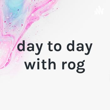 day to day with rog