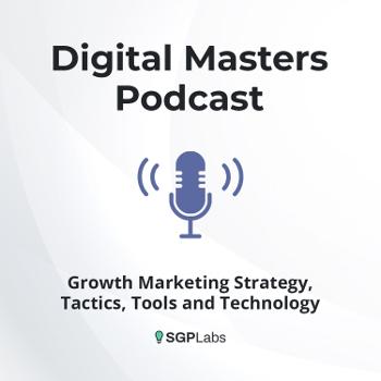 Digital Masters: Growth Marketing Strategy, Tactics & Technology