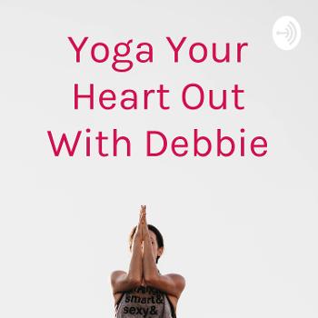 Yoga Your Heart Out With Debbie
