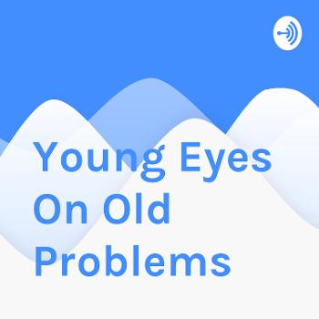 Young Eyes On Old Problems