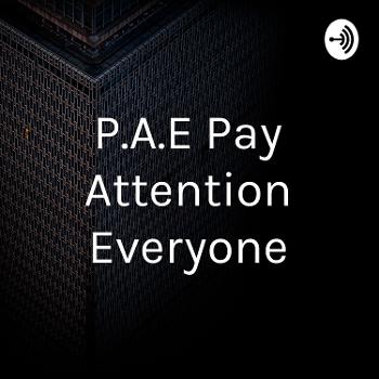 P.A.E Pay Attention Everyone