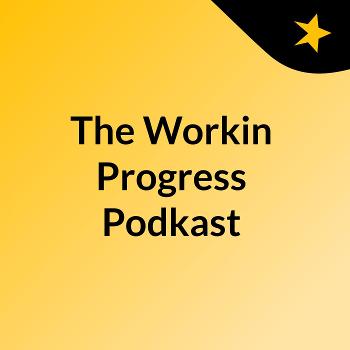 The Workin Progress Podkast
