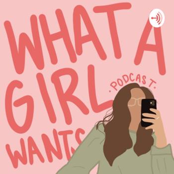 What A Girl Wants Podcast