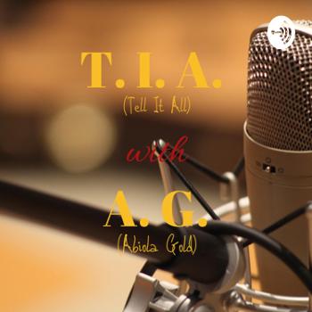 TIA with AG - (Tell It All with Abiola Gold)