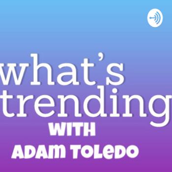 What’s Trending? with Adam Toledo