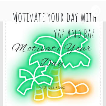 Motivate your day with yaz and baz