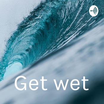 Get wet