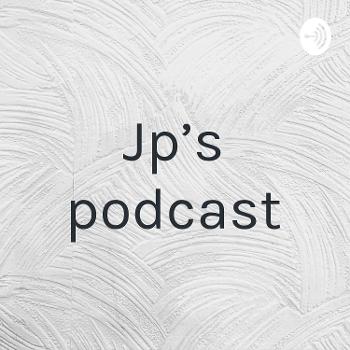 Jp’s podcast