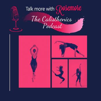 Talk More with Rosemore - The Calisthenics Podcast