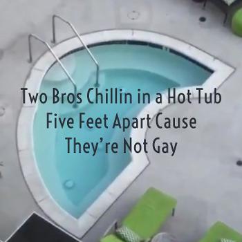 Two Bros Chillin in a Hot Tub Five Feet Apart Cause They're Not Gay
