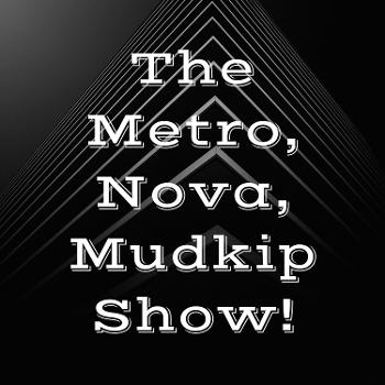 The Metro, Nova, Mudkip Show!