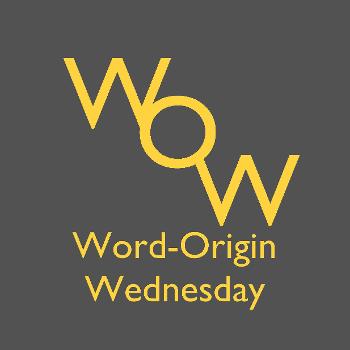 Word-Origin Wednesday