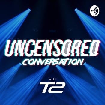 UnCensored Conversation with T2