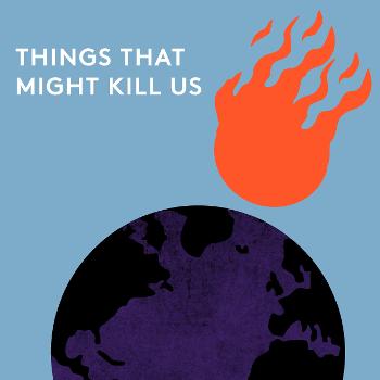 Things That Might Kill Us