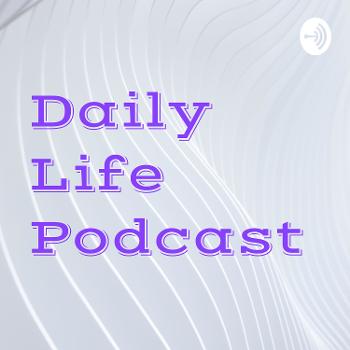 Daily Life Podcast