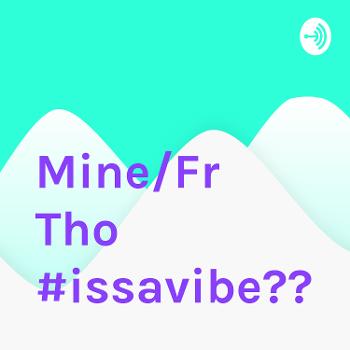 Mine/Fr Tho #issavibe👅💖