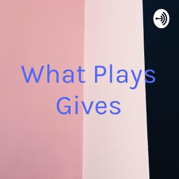 What Plays Gives