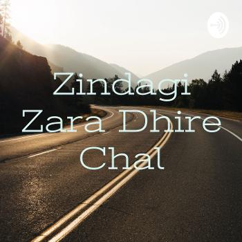 Zindagi Zara Dhire Chal
