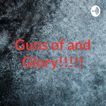 Guns of and Glory!!!!!
