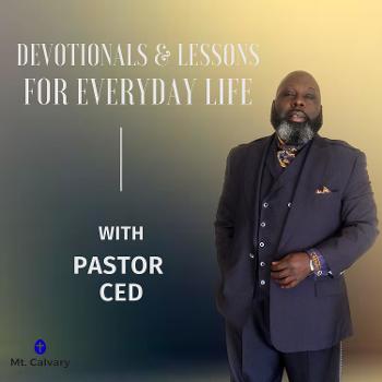 Devotionals & Lessons For Everyday Life with Pastor Ced