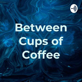 Between Cups of Coffee