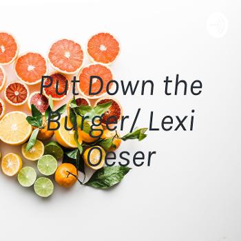 Put Down the Burger/ Lexi Oeser