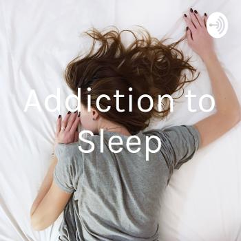 Addiction to Sleep