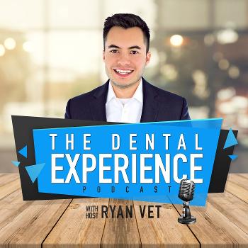The Dental Experience Podcast with Ryan Vet