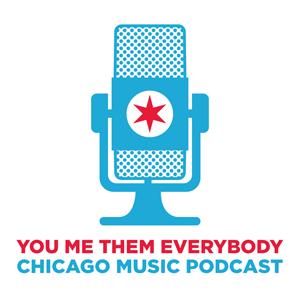 You, Me, Them, Everybody Chicago Music Podcast