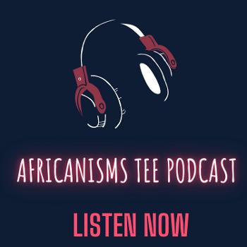 Africanisms Tee: a work-in-progress podcast