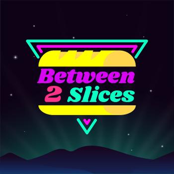 Between 2 Slices