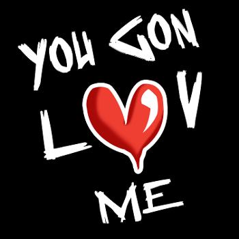 You Gon Luv Me Podcast