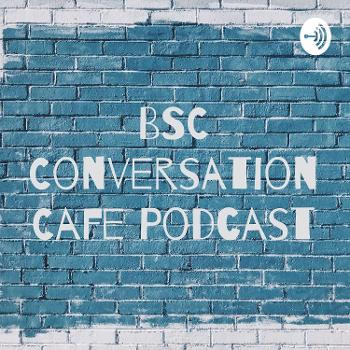 BSC Conversation Cafe Podcast