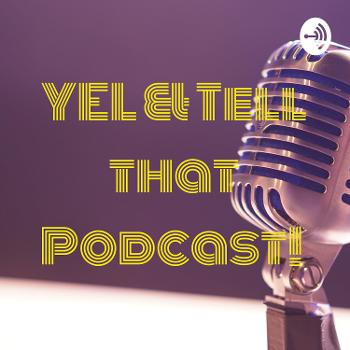 YEL & Tell that Podcast!