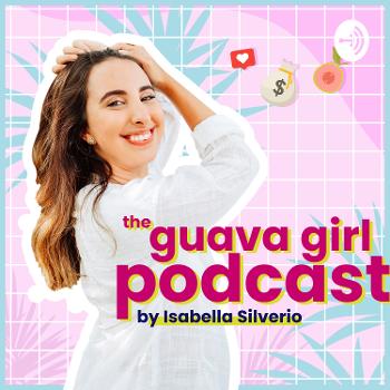 The Guava Girl Podcast by Isabella Silverio