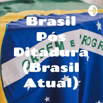 Brasil Pós Ditadura (Brasil Atual)