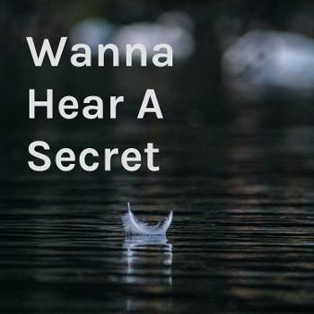 Wanna Hear A Secret