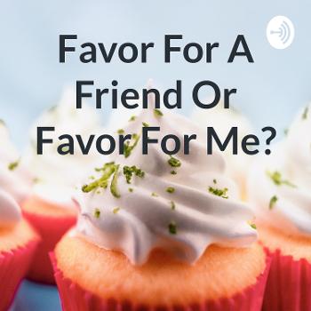 Favor For A Friend Or Favor For Me?