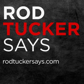 Rod Tucker Says