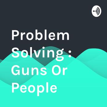 Problem Solving : Guns Or People