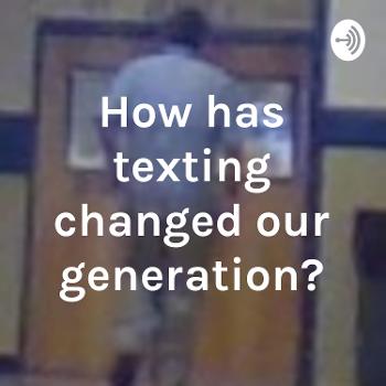 How has texting changed our generation?