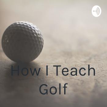 How I Teach Golf