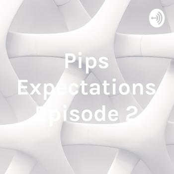 Pips Expectations Episode 2