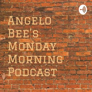 Angelo Bee's Monday Morning Podcast